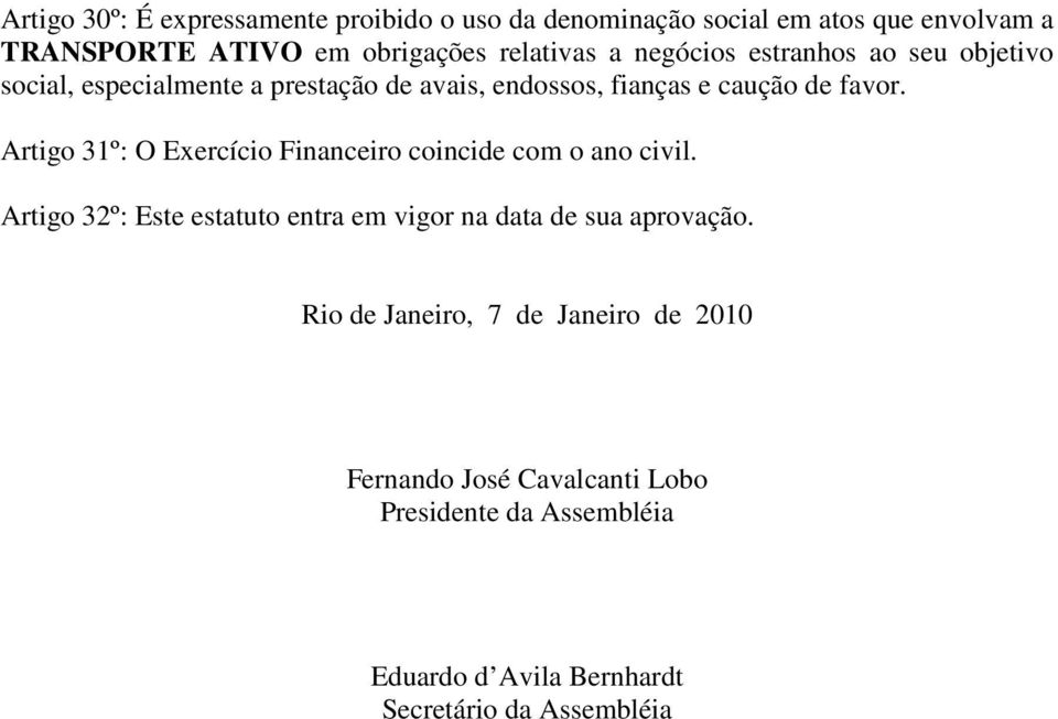 Artigo 31º: O Exercício Financeiro coincide com o ano civil. Artigo 32º: Este estatuto entra em vigor na data de sua aprovação.