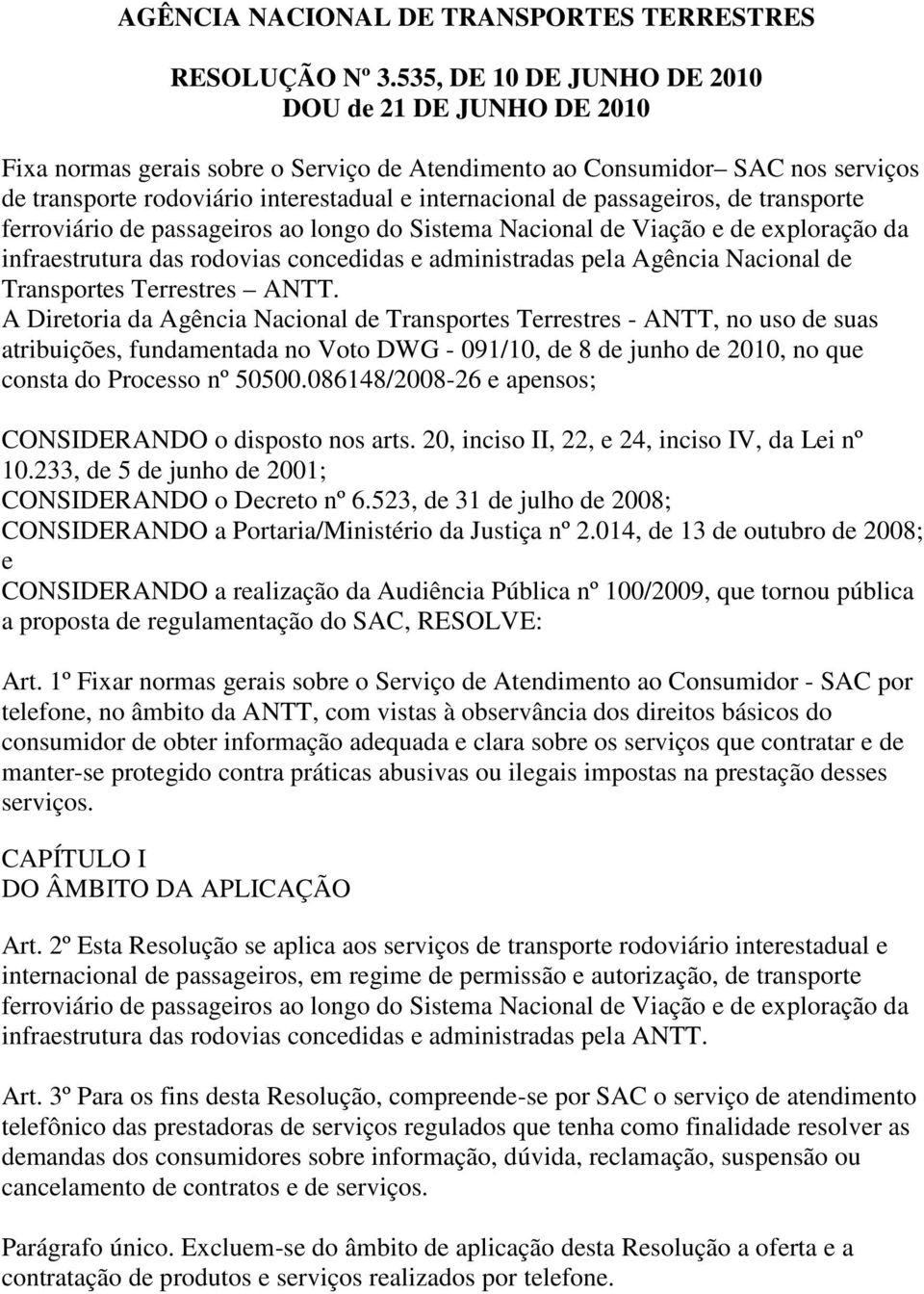 passageiros, de transporte ferroviário de passageiros ao longo do Sistema Nacional de Viação e de exploração da infraestrutura das rodovias concedidas e administradas pela Agência Nacional de