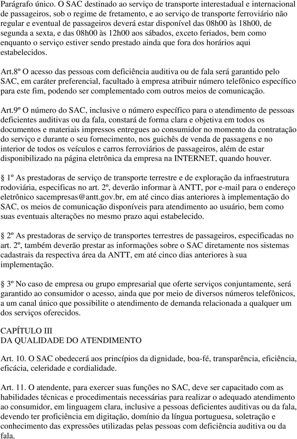 estar disponível das 08h00 às 18h00, de segunda a sexta, e das 08h00 às 12h00 aos sábados, exceto feriados, bem como enquanto o serviço estiver sendo prestado ainda que fora dos horários aqui