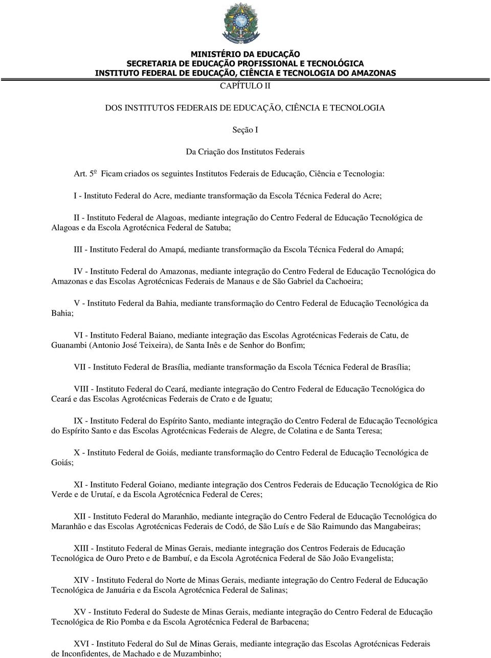 de Alagoas, mediante integração do Centro Federal de Educação Tecnológica de Alagoas e da Escola Agrotécnica Federal de Satuba; III - Instituto Federal do Amapá, mediante transformação da Escola