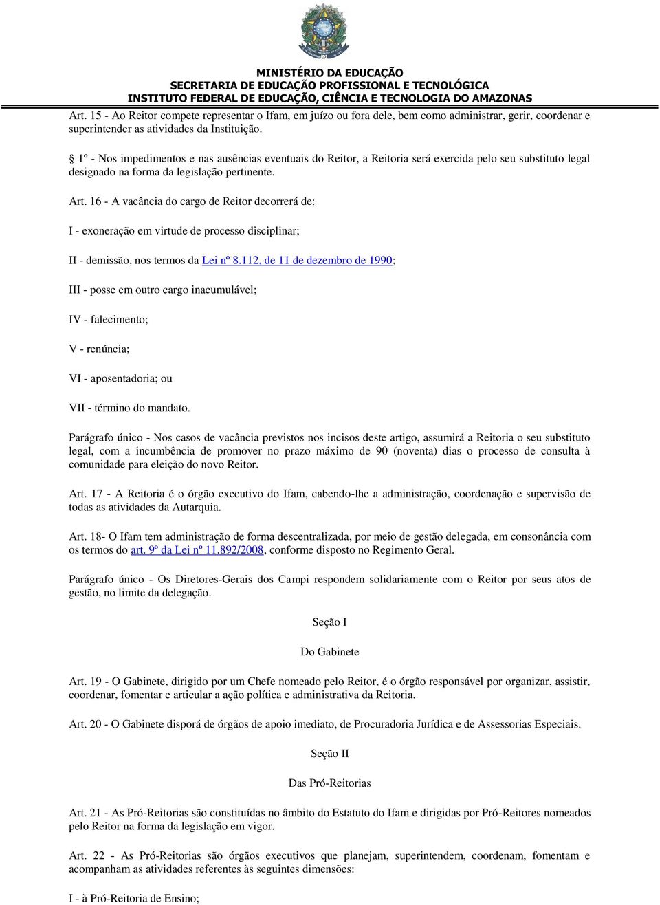 16 - A vacância do cargo de Reitor decorrerá de: I - exoneração em virtude de processo disciplinar; II - demissão, nos termos da Lei nº 8.