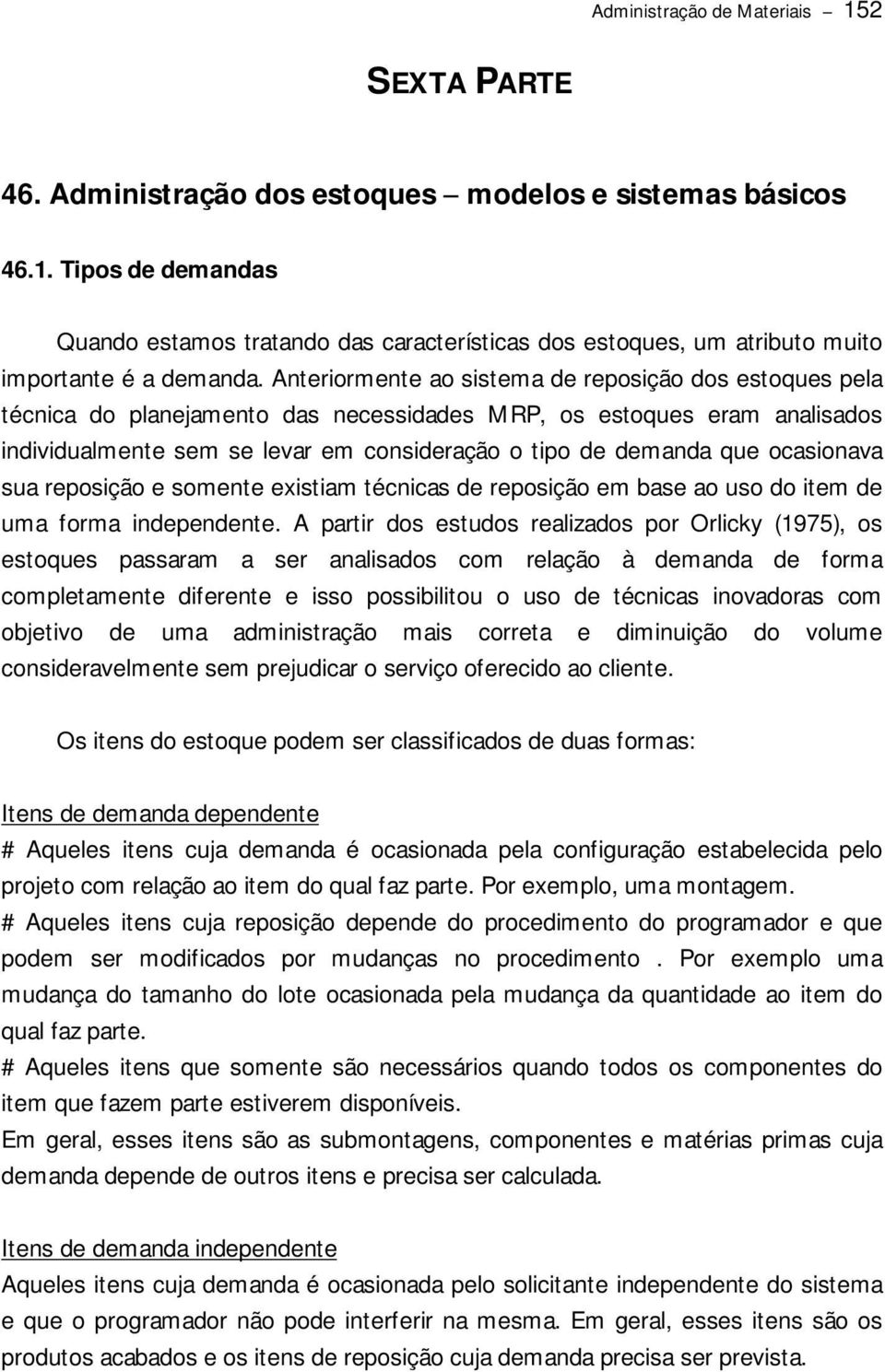 ocasionava sua reposição e somente existiam técnicas de reposição em base ao uso do item de uma forma independente.