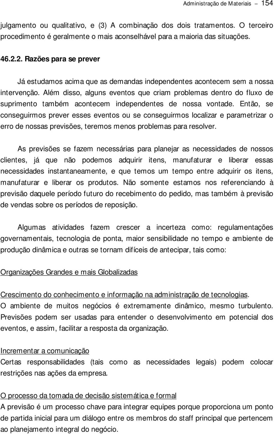 Além disso, alguns eventos que criam problemas dentro do fluxo de suprimento também acontecem independentes de nossa vontade.