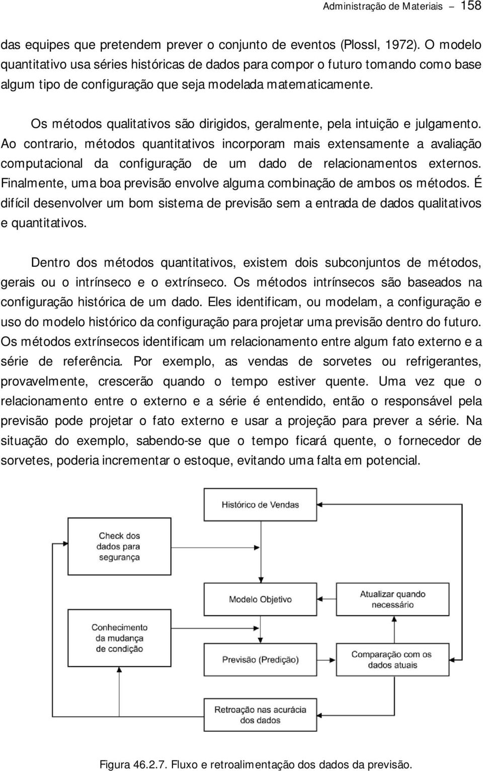 Os métodos qualitativos são dirigidos, geralmente, pela intuição e julgamento.