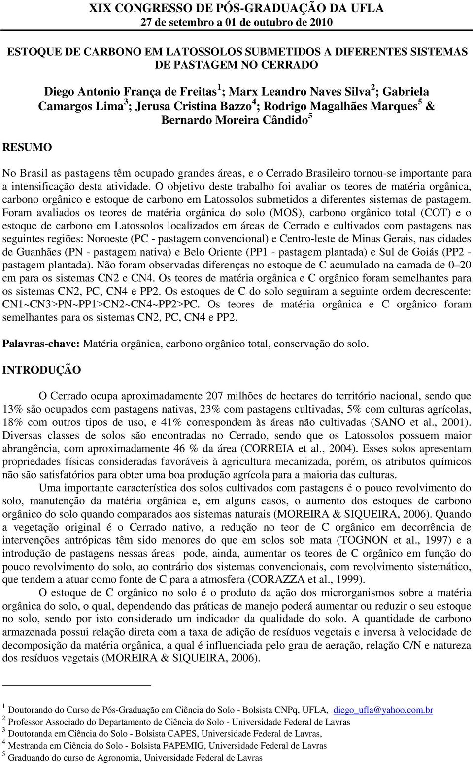 atividade. O objetivo deste trabalho foi avaliar os teores de matéria orgânica, carbono orgânico e estoque de carbono em Latossolos submetidos a diferentes sistemas de pastagem.