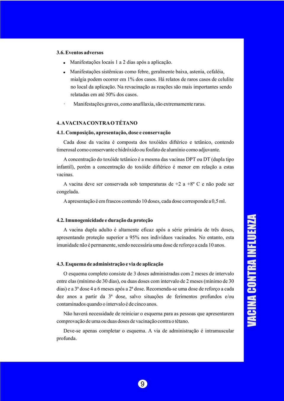 Manifestações graves, como anafilaxia, são extremamente raras. 4. A VACINA CONTRA O TÉTANO 4.1.