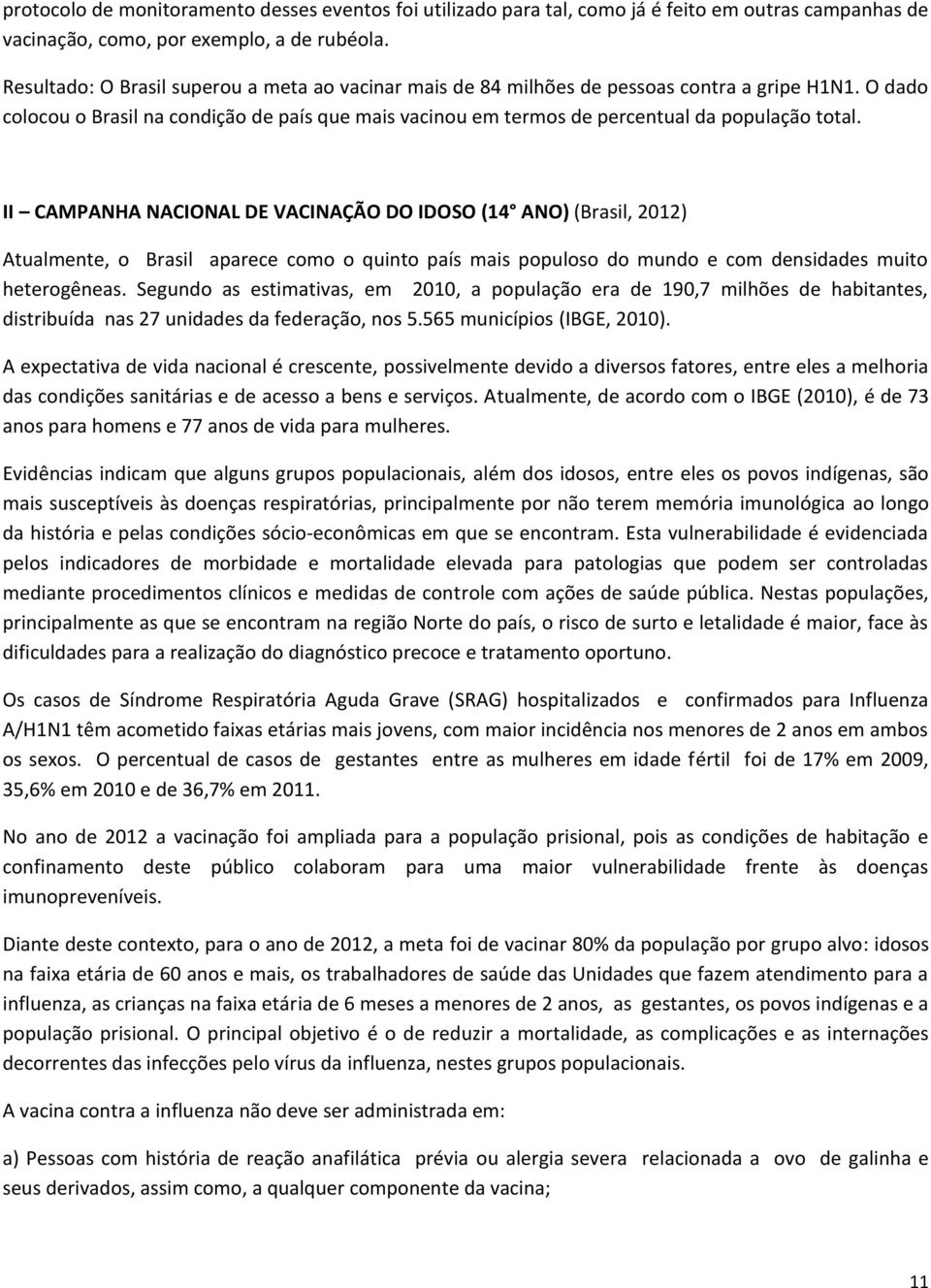 O dado colocou o Brasil na condição de país que mais vacinou em termos de percentual da população total.