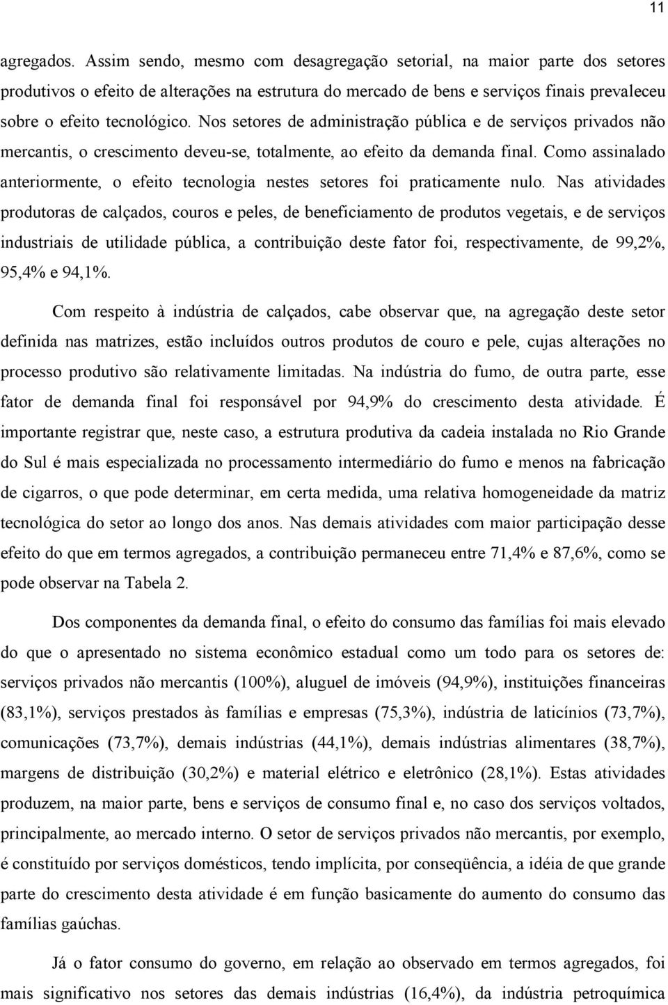 Nos setores de administração pública e de serviços privados não mercantis, o crescimento deveu-se, totalmente, ao efeito da demanda final.