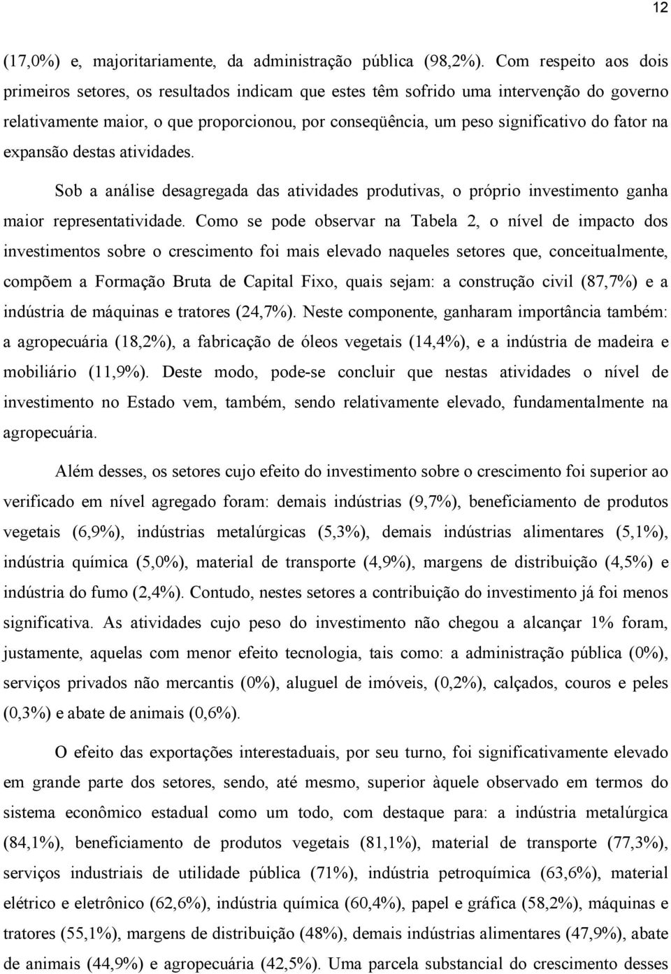 fator na expansão destas atividades. Sob a análise desagregada das atividades produtivas, o próprio investimento ganha maior representatividade.