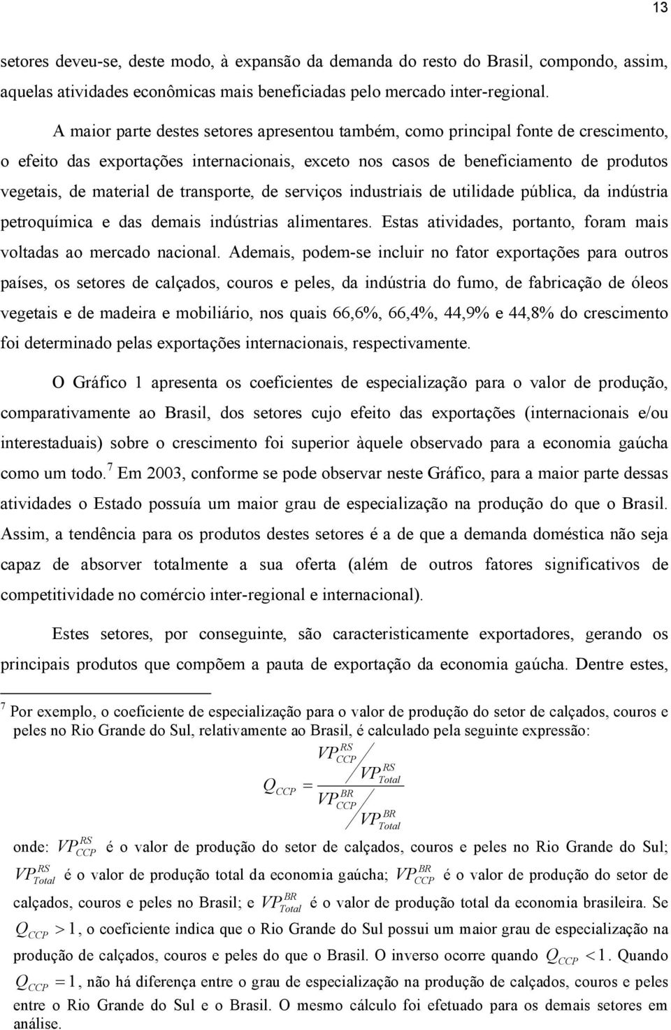 transporte, de serviços industriais de utilidade pública, da indústria petroquímica e das demais indústrias alimentares. Estas atividades, portanto, foram mais voltadas ao mercado nacional.