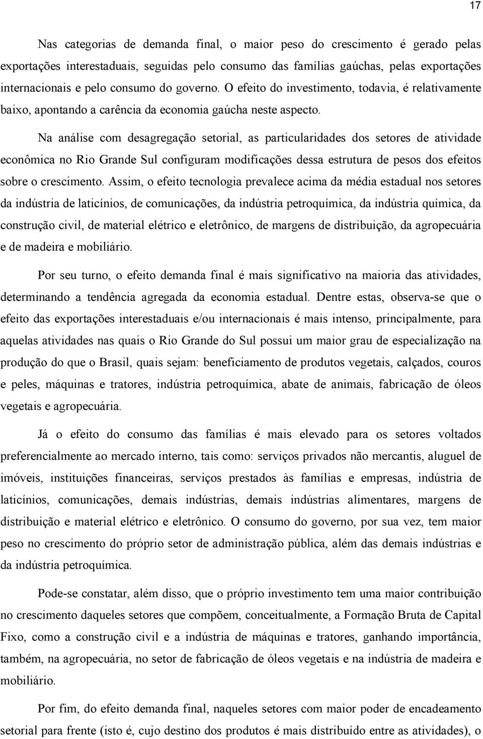 Na análise com desagregação setorial, as particularidades dos setores de atividade econômica no Rio Grande Sul configuram modificações dessa estrutura de pesos dos efeitos sobre o crescimento.