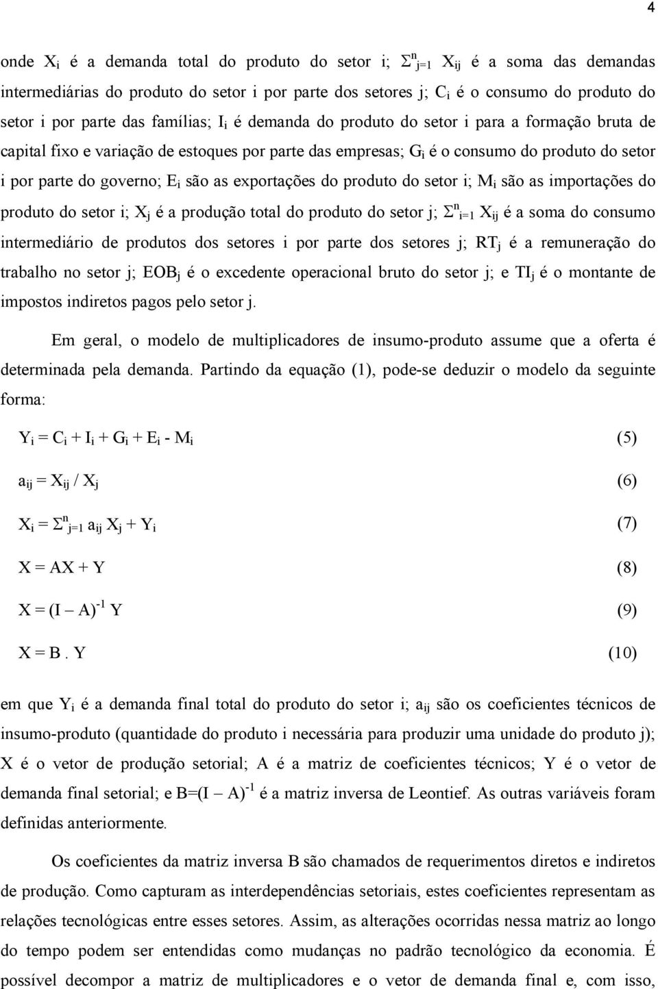 são as exportações do produto do setor i; M i são as importações do produto do setor i; X j é a produção total do produto do setor j; Σ n i=1 X ij é a soma do consumo intermediário de produtos dos