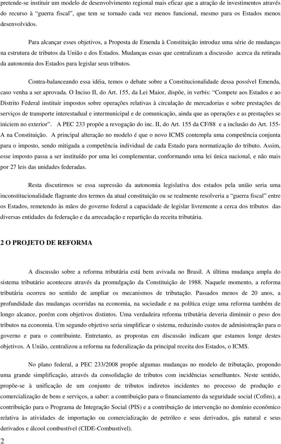 Mudanças essas que centralizam a discussão acerca da retirada da autonomia dos Estados para legislar seus tributos.