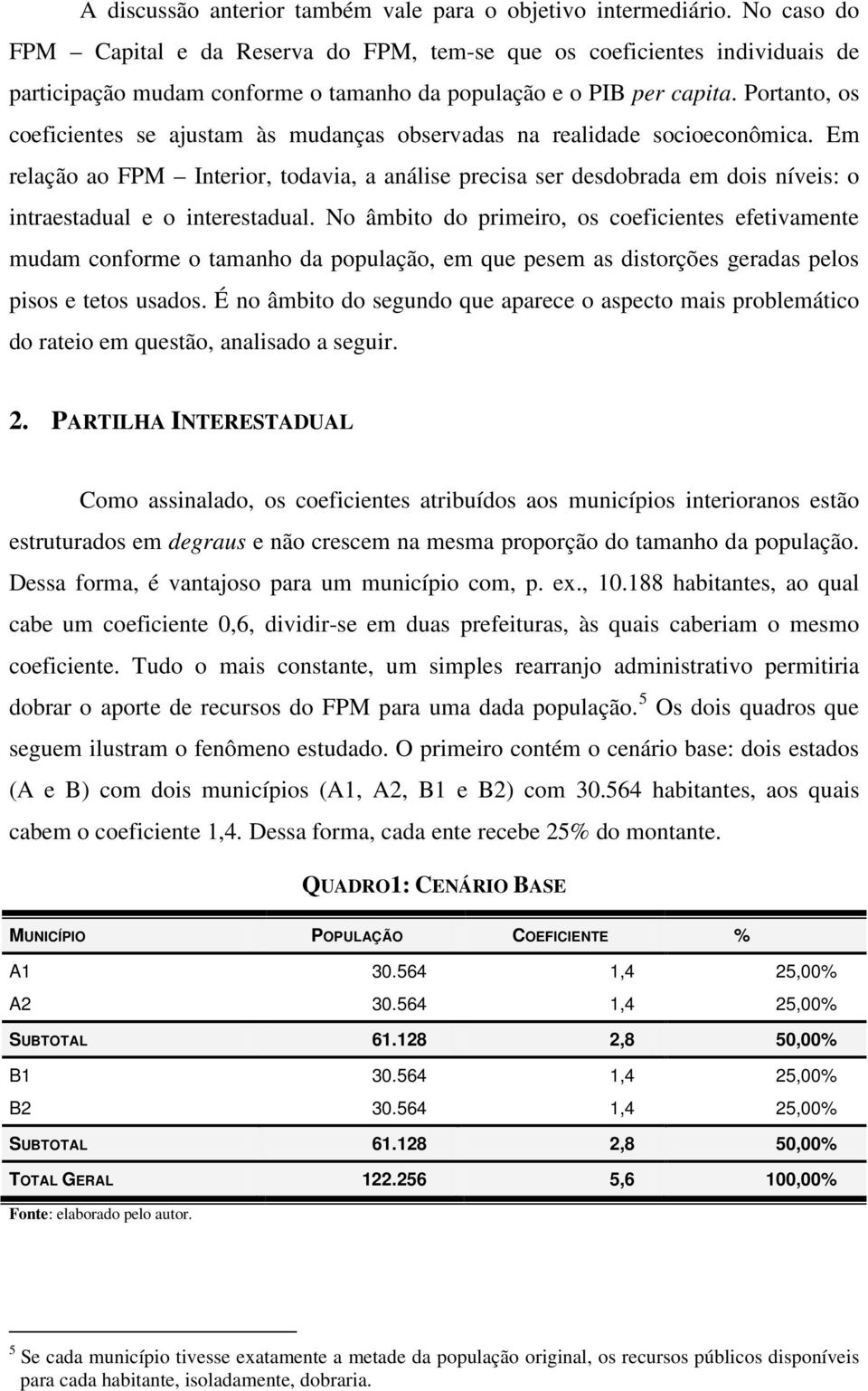 Portanto, os coeficientes se ajustam às mudanças observadas na realidade socioeconômica.