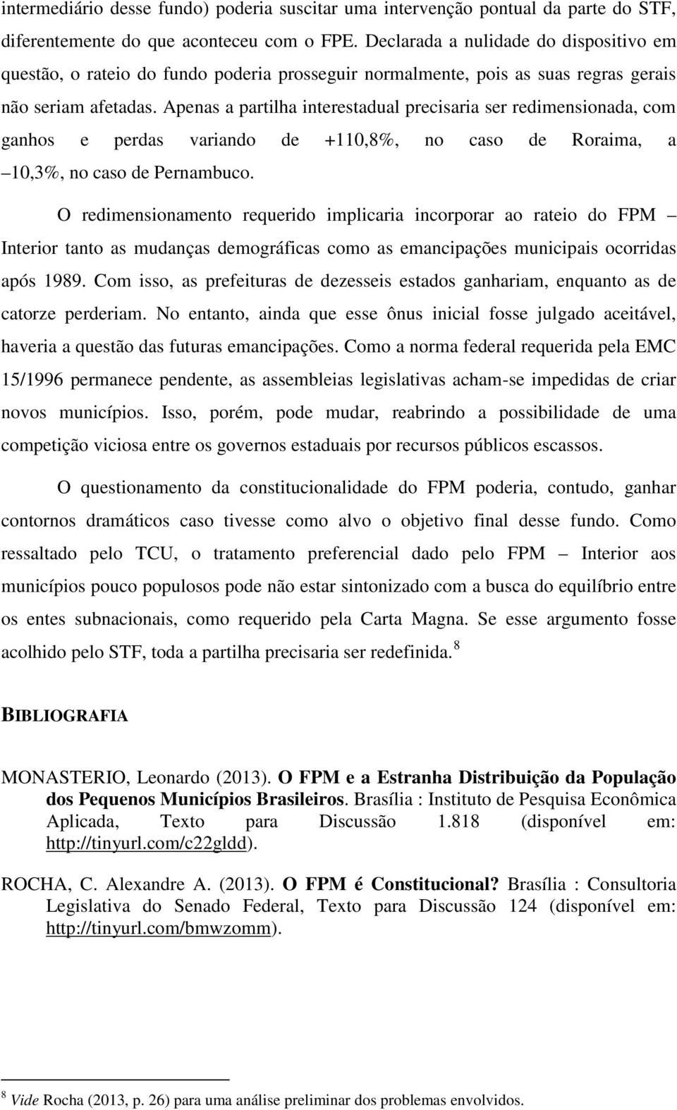 Apenas a partilha interestadual precisaria ser redimensionada, com ganhos e perdas variando de +110,8%, no caso de Roraima, a 10,3%, no caso de Pernambuco.