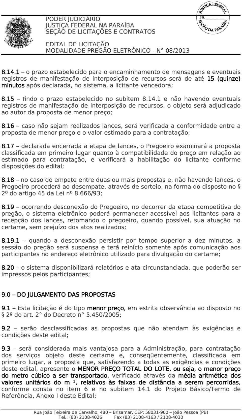 1 e não havendo eventuais registros de manifestação de interposição de recursos, o objeto será adjudicado ao autor da proposta de menor preço; 8.