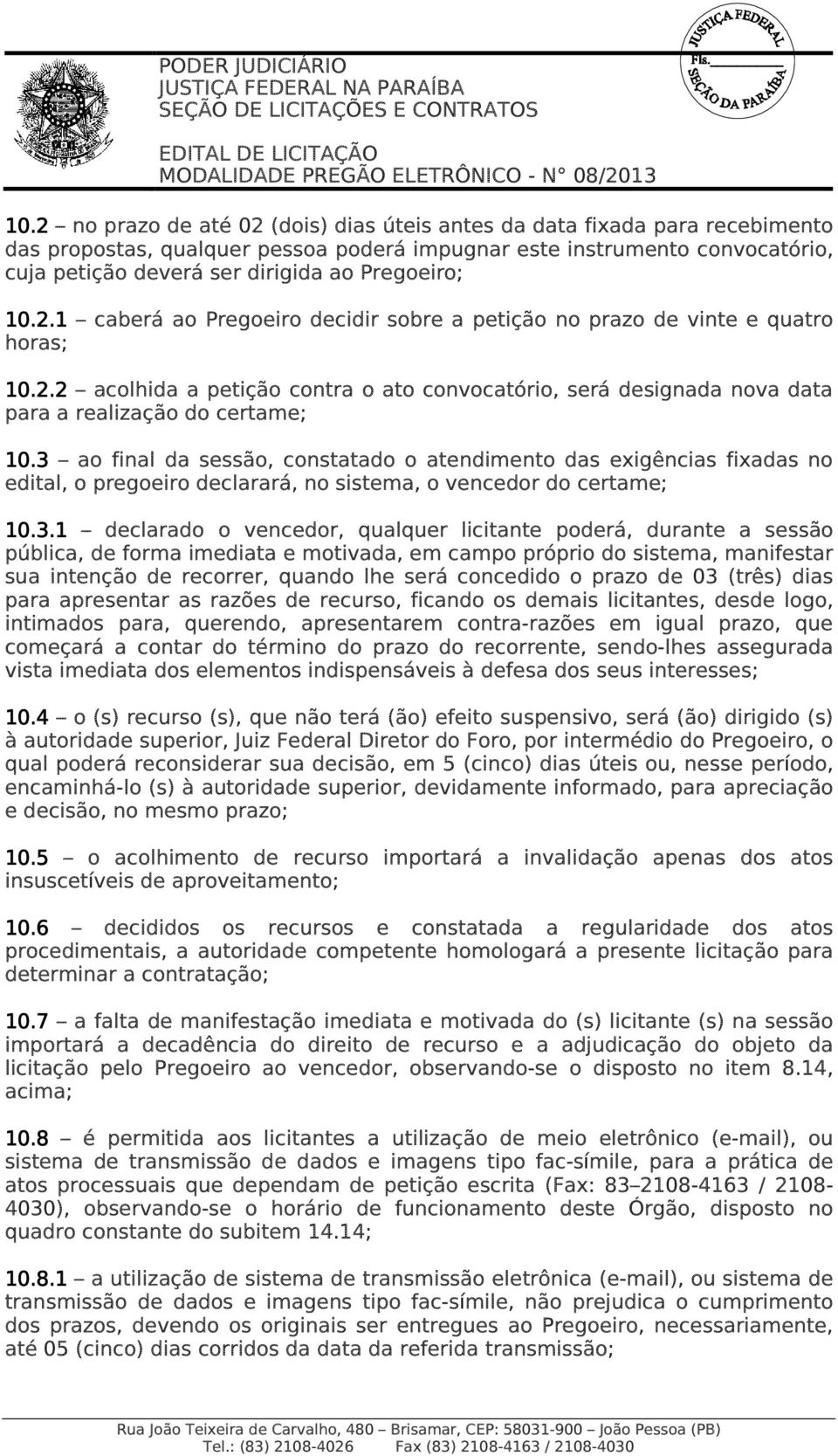 3 ao final da sessão, constatado o atendimento das exigências fixadas no edital, o pregoeiro declarará, no sistema, o vencedor do certame; 10.3.1 declarado o vencedor, qualquer licitante poderá,