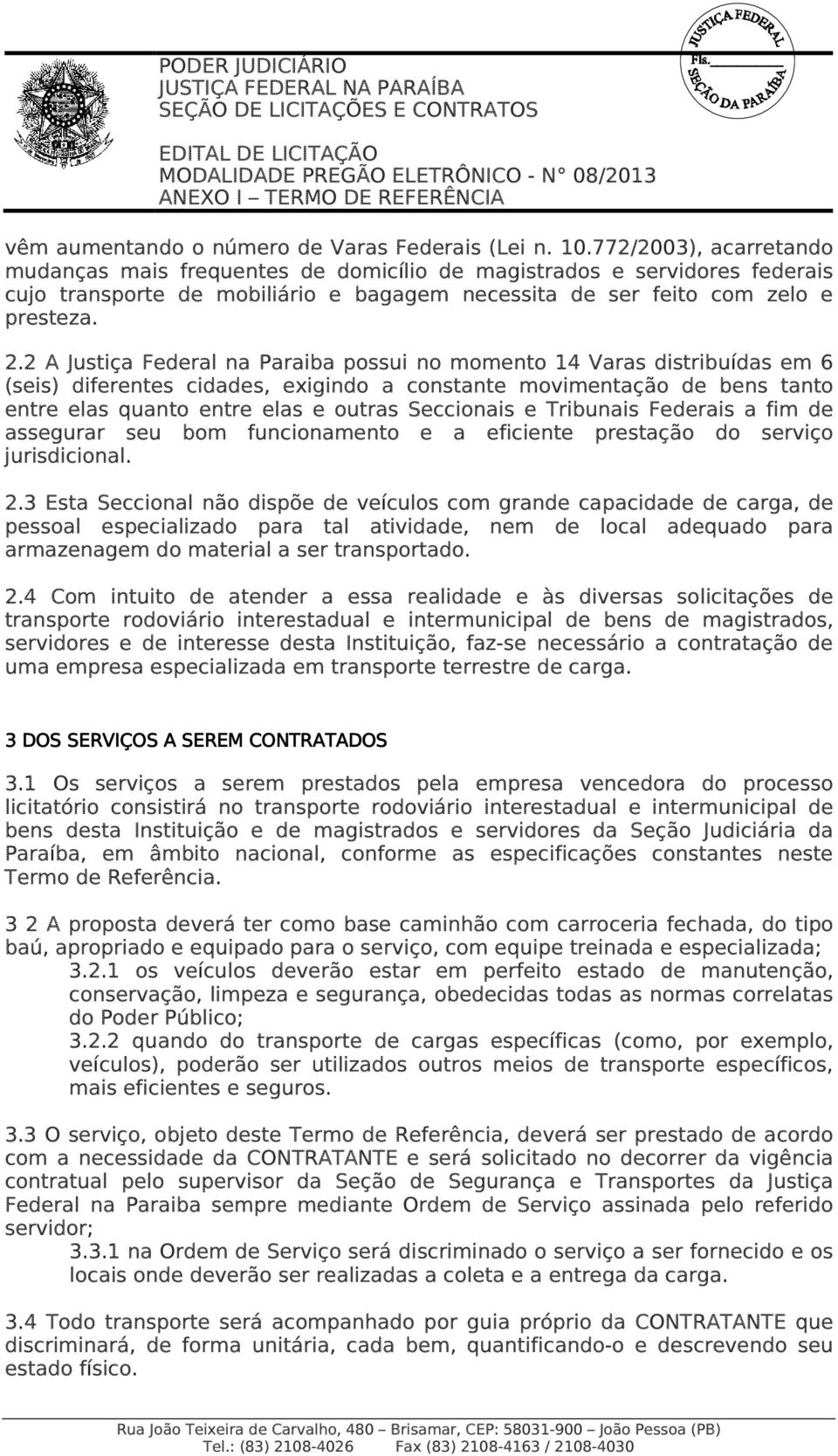 2 A Justiça Federal na Paraiba possui no momento 14 Varas distribuídas em 6 (seis) diferentes cidades, exigindo a constante movimentação de bens tanto entre elas quanto entre elas e outras Seccionais