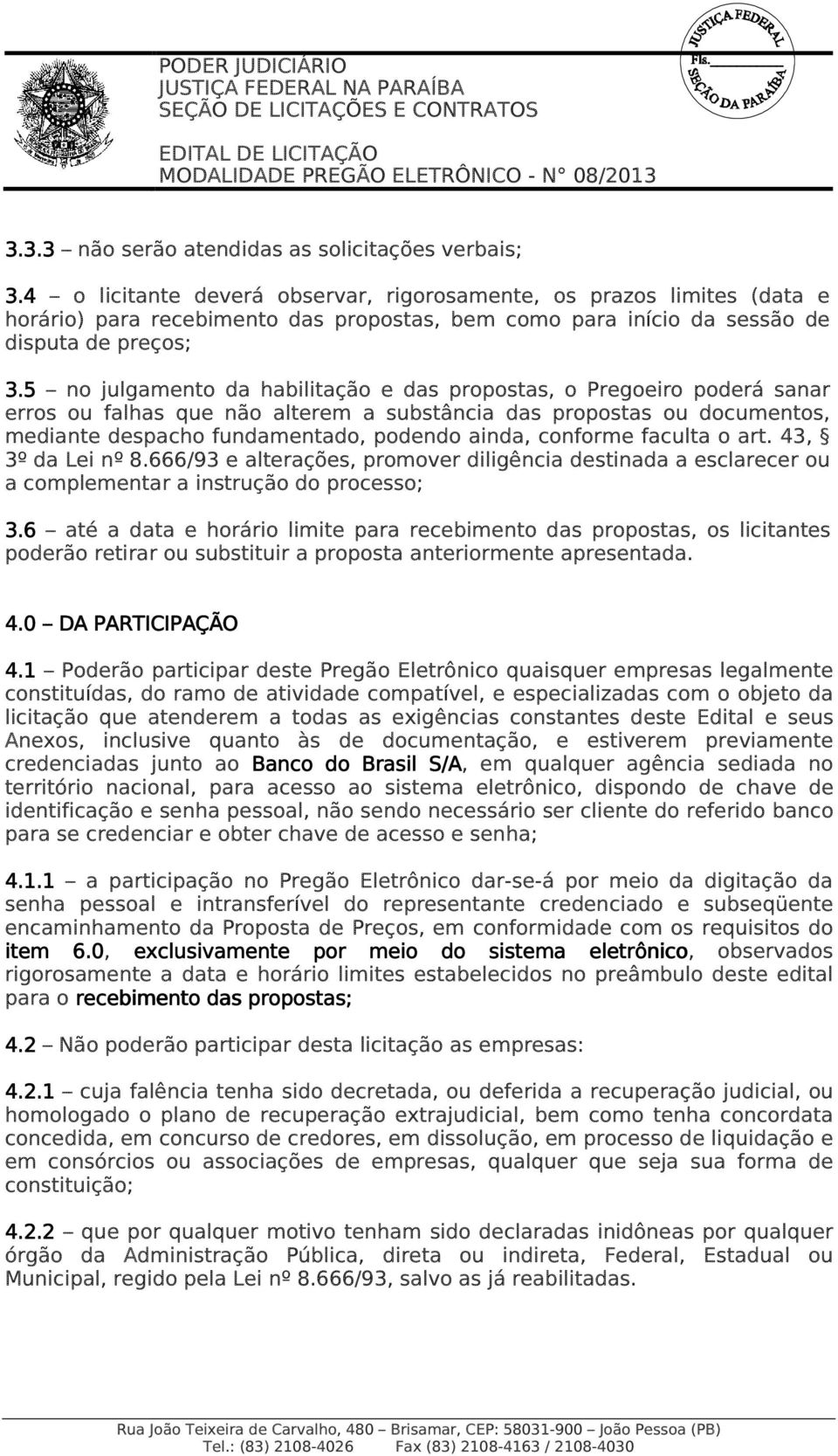 5 no julgamento da habilitação e das propostas, o Pregoeiro poderá sanar erros ou falhas que não alterem a substância das propostas ou documentos, mediante despacho fundamentado, podendo ainda,