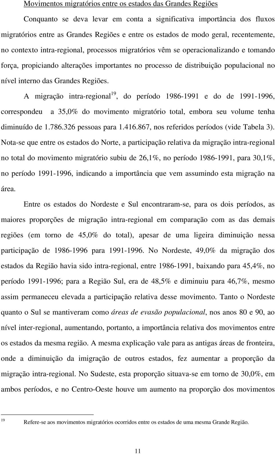 interno das Grandes Regiões. A migração intra-regional 19, do período 1986-1991 e do de 1991-1996, correspondeu a 35,0% do movimento migratório total, embora seu volume tenha diminuído de 1.786.