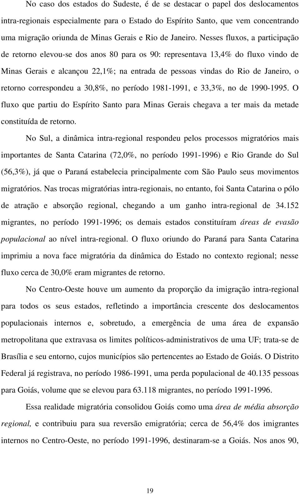 Nesses fluxos, a participação de retorno elevou-se dos anos 80 para os 90: representava 13,4% do fluxo vindo de Minas Gerais e alcançou 22,1%; na entrada de pessoas vindas do Rio de Janeiro, o