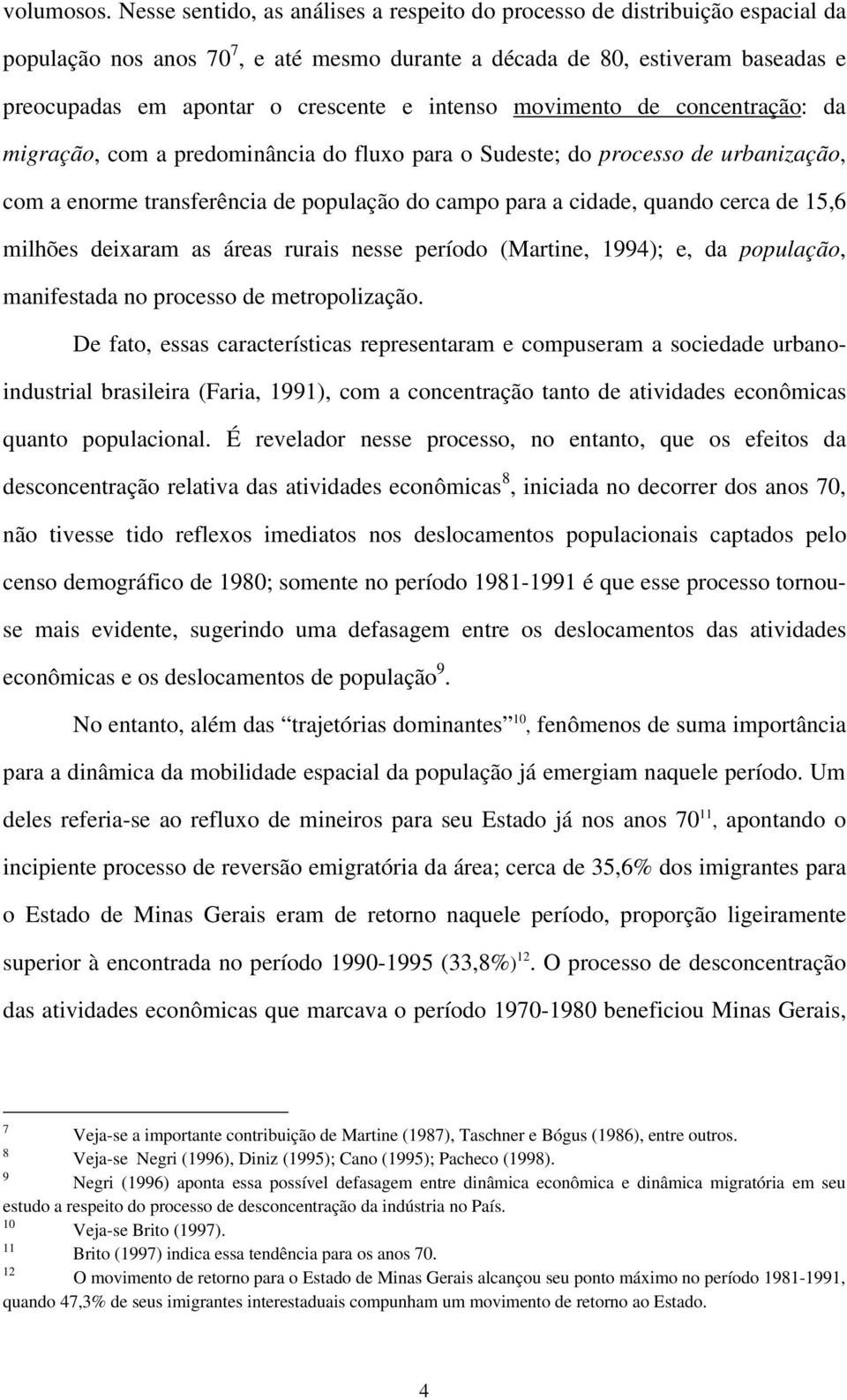 intenso movimento de concentração: da migração, com a predominância do fluxo para o Sudeste; do processo de urbanização, com a enorme transferência de população do campo para a cidade, quando cerca