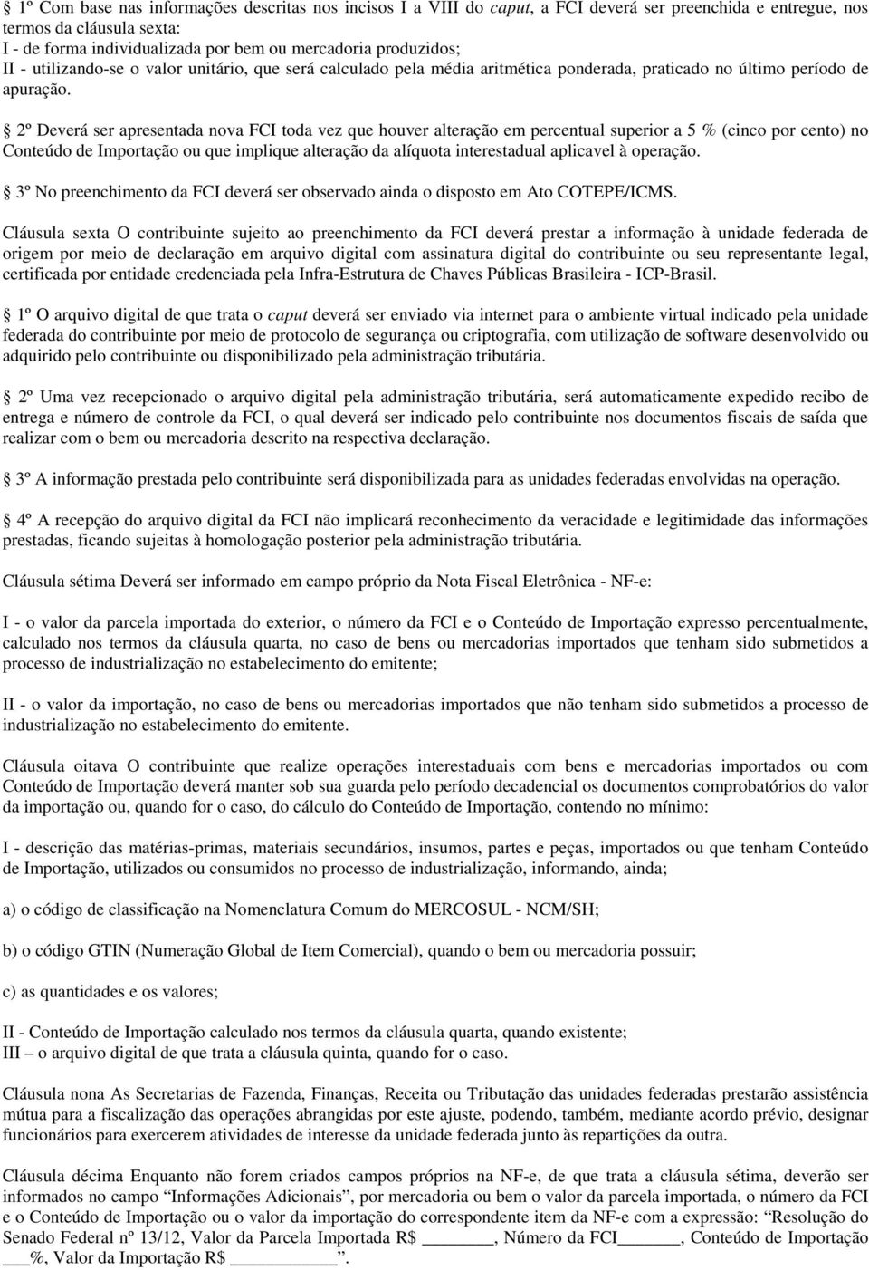 2º Deverá ser apresentada nova FCI toda vez que houver alteração em percentual superior a 5 % (cinco por cento) no Conteúdo de Importação ou que implique alteração da alíquota interestadual aplicavel