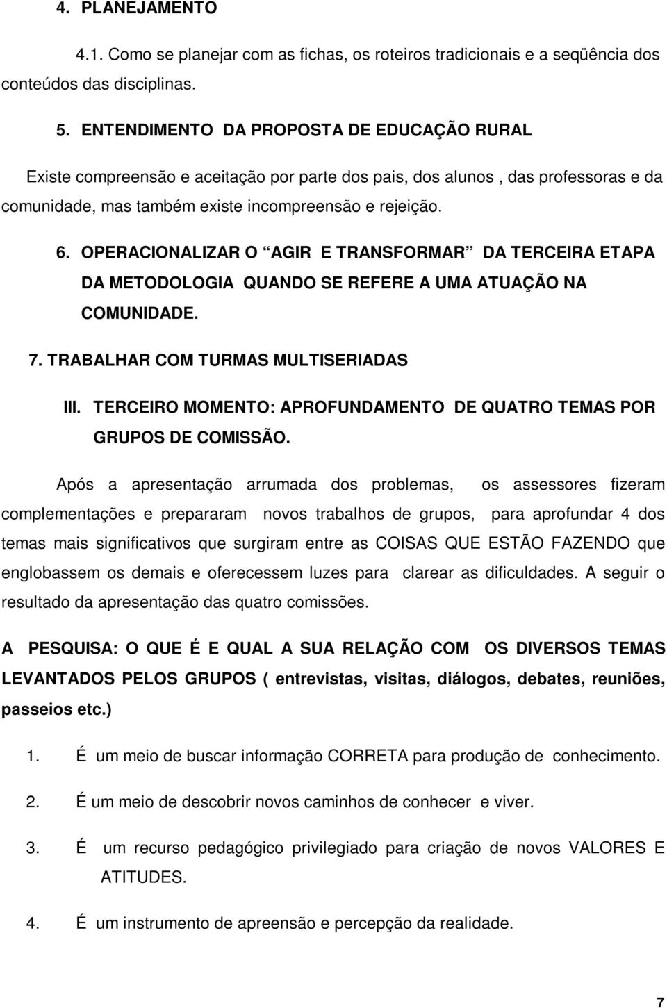 OPERACIONALIZAR O AGIR E TRANSFORMAR DA TERCEIRA ETAPA DA METODOLOGIA QUANDO SE REFERE A UMA ATUAÇÃO NA COMUNIDADE. 7. TRABALHAR COM TURMAS MULTISERIADAS III.