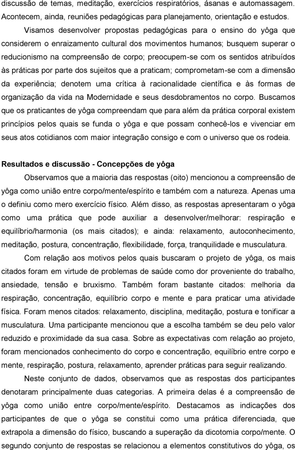 os sentidos atribuídos às práticas por parte dos sujeitos que a praticam; comprometam-se com a dimensão da experiência; denotem uma crítica à racionalidade científica e às formas de organização da