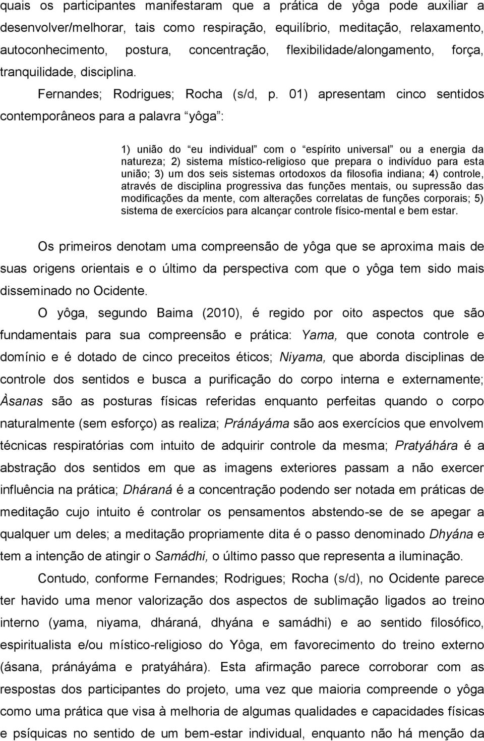 01) apresentam cinco sentidos contemporâneos para a palavra yôga : 1) união do eu individual com o espírito universal ou a energia da natureza; 2) sistema místico-religioso que prepara o indivíduo