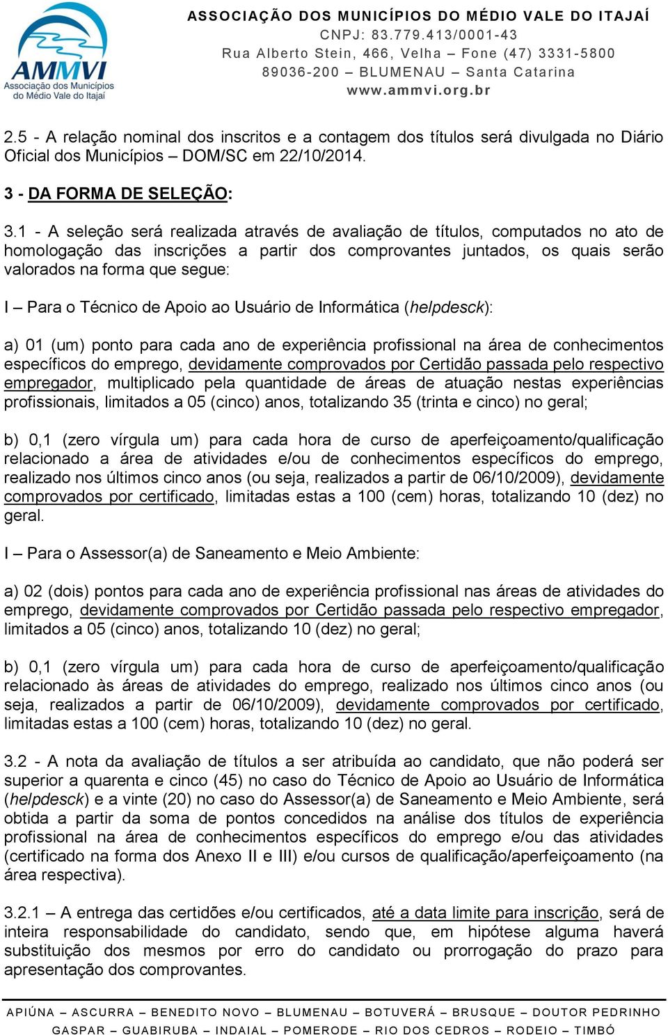 Técnico de Apoio ao Usuário de Informática (helpdesck): a) 01 (um) ponto para cada ano de experiência profissional na área de conhecimentos específicos do emprego, devidamente comprovados por