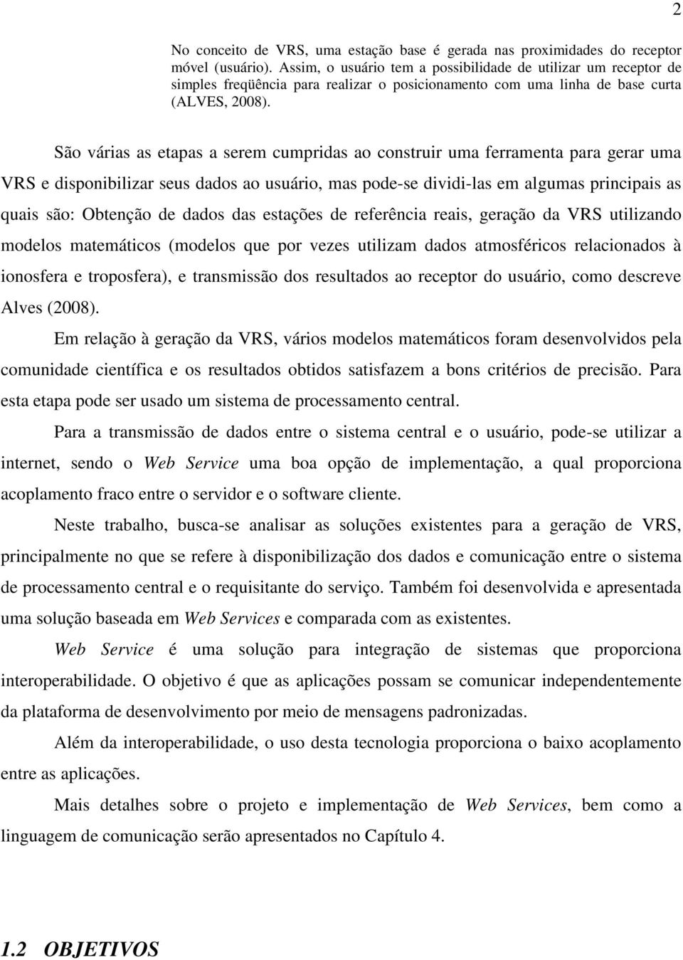 2 São várias as etapas a serem cumpridas ao construir uma ferramenta para gerar uma VRS e disponibilizar seus dados ao usuário, mas pode-se dividi-las em algumas principais as quais são: Obtenção de