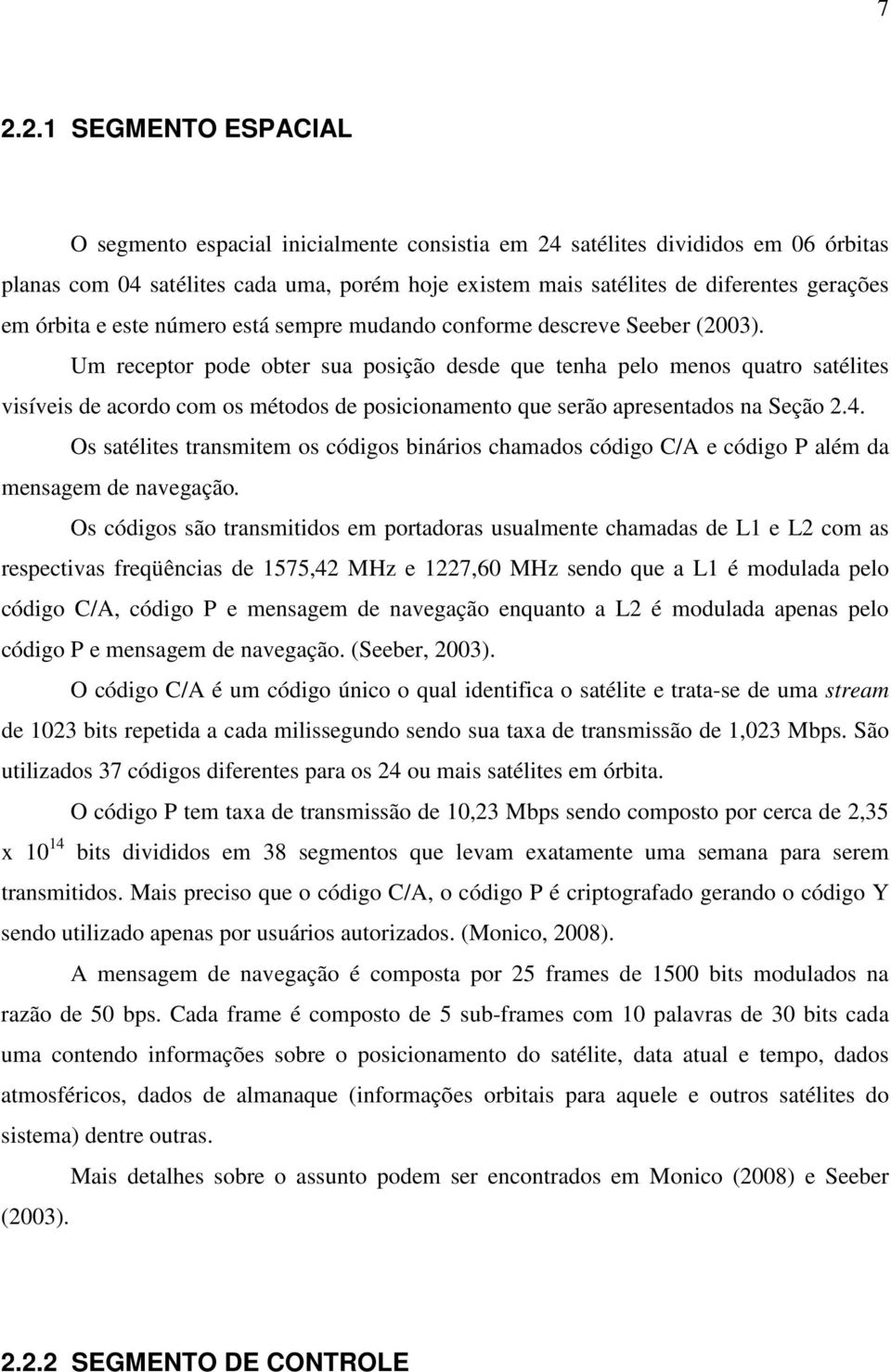 Um receptor pode obter sua posição desde que tenha pelo menos quatro satélites visíveis de acordo com os métodos de posicionamento que serão apresentados na Seção 2.4.