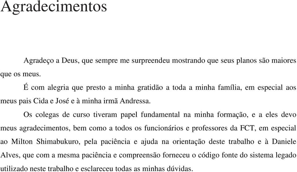 Os colegas de curso tiveram papel fundamental na minha formação, e a eles devo meus agradecimentos, bem como a todos os funcionários e professores da FCT, em