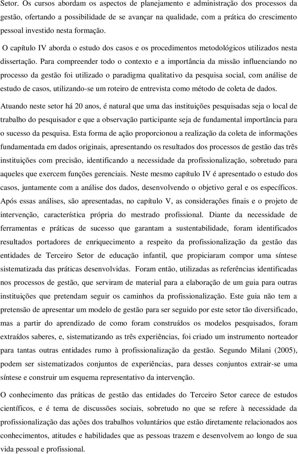 formação. O capítulo IV aborda o estudo dos casos e os procedimentos metodológicos utilizados nesta dissertação.