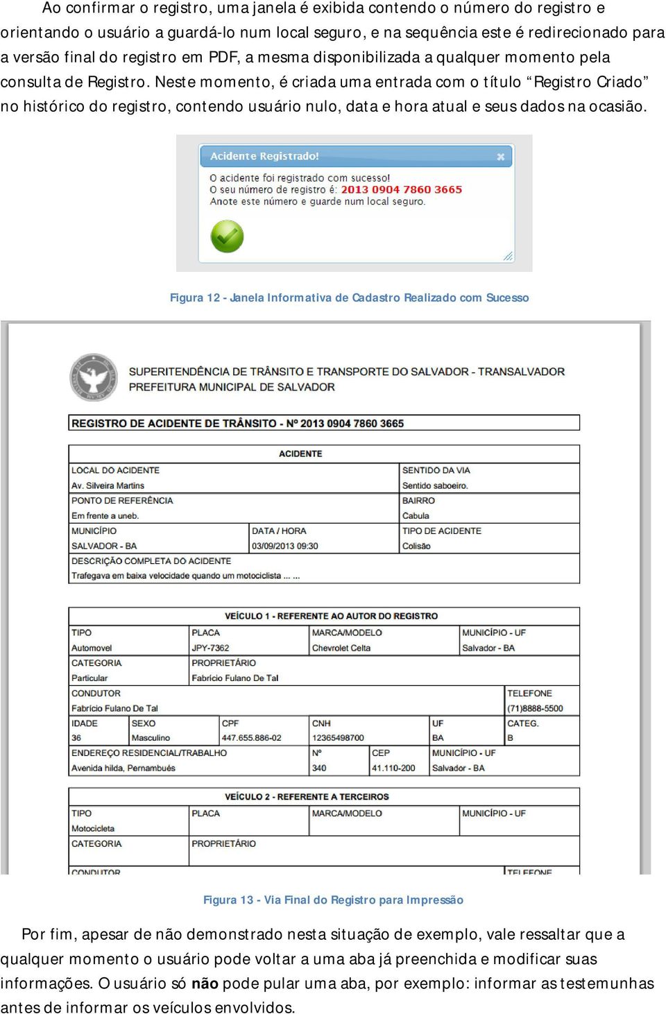 Neste momento, é criada uma entrada com o título Registro Criado no histórico do registro, contendo usuário nulo, data e hora atual e seus dados na ocasião.