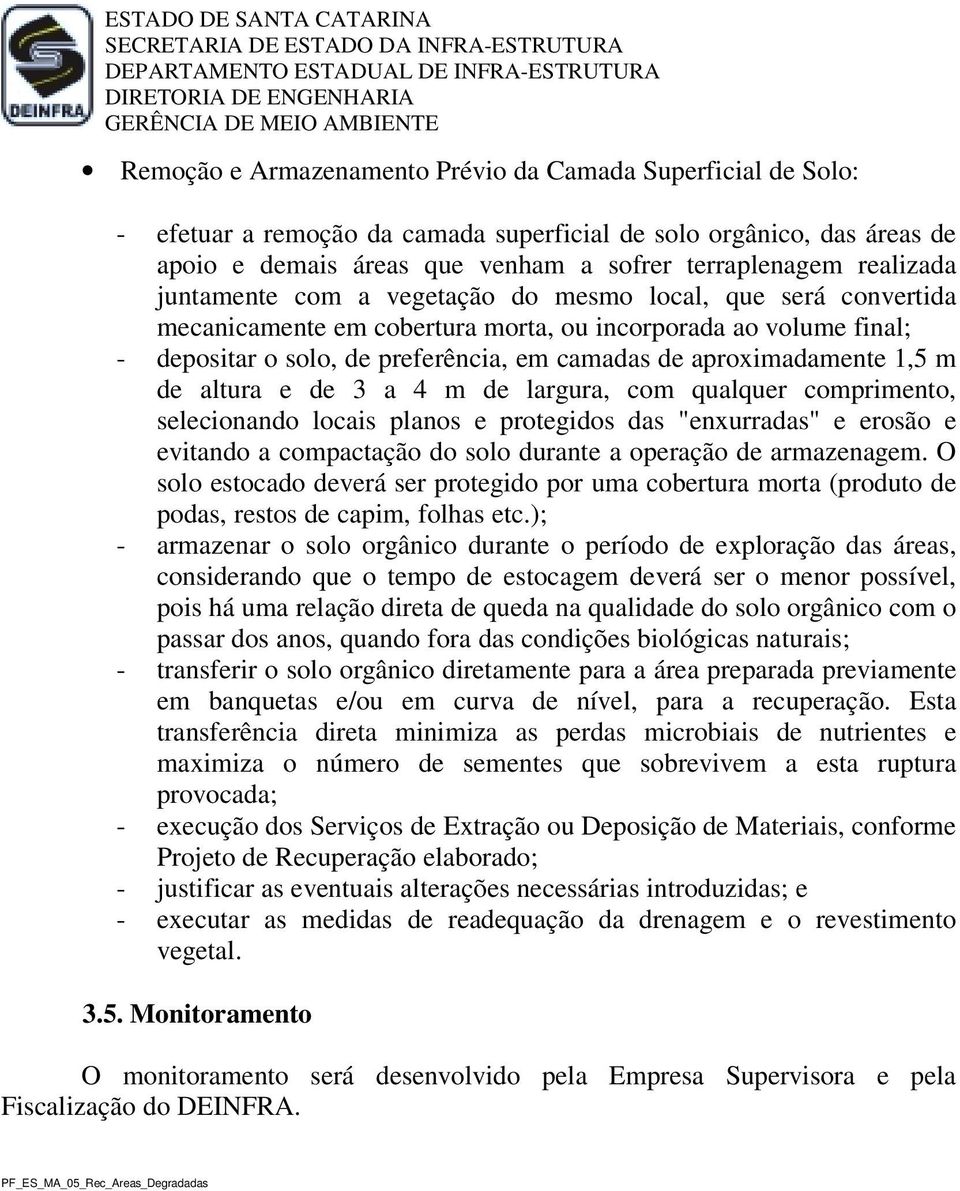 m de altura e de 3 a 4 m de largura, com qualquer comprimento, selecionando locais planos e protegidos das "enxurradas" e erosão e evitando a compactação do solo durante a operação de armazenagem.