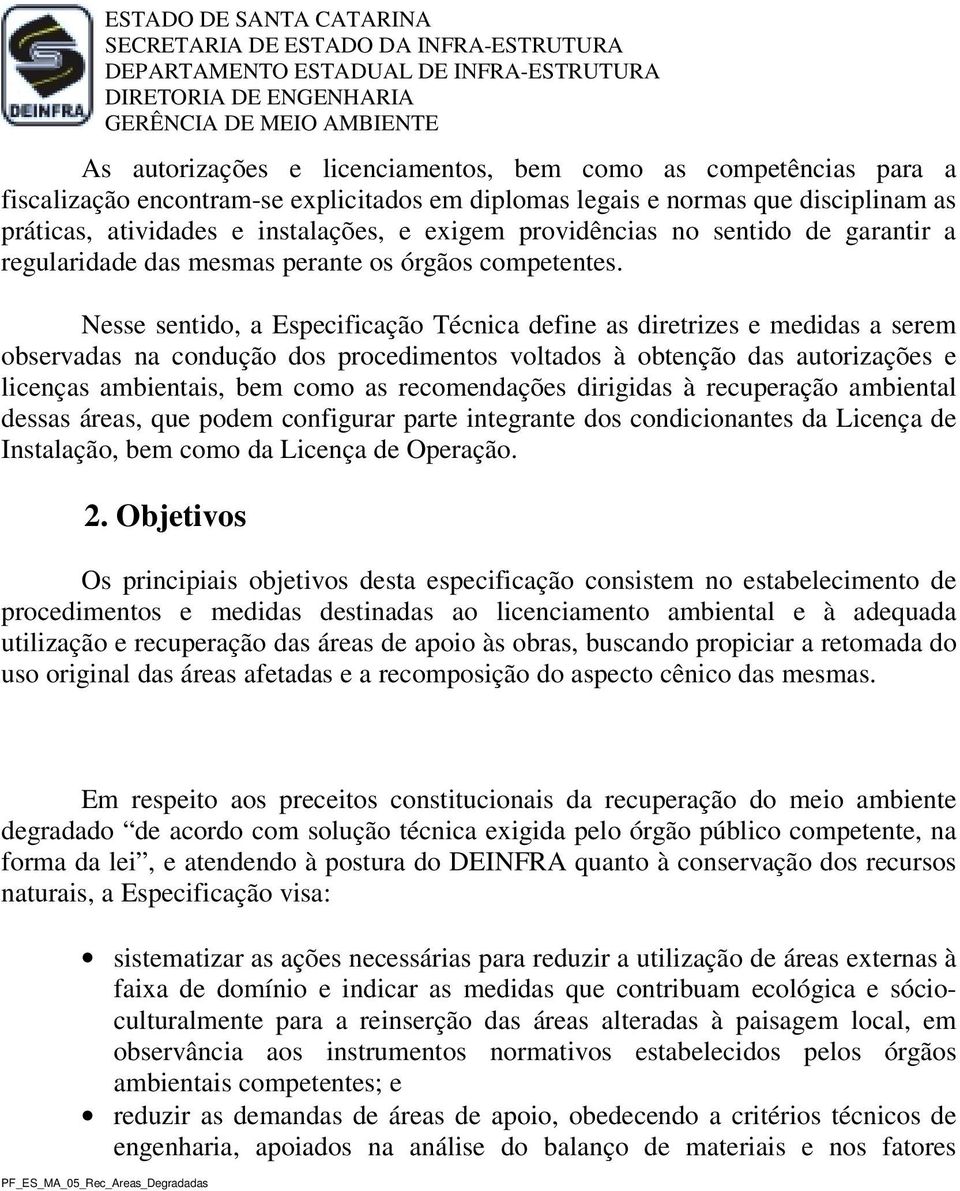 Nesse sentido, a Especificação Técnica define as diretrizes e medidas a serem observadas na condução dos procedimentos voltados à obtenção das autorizações e licenças ambientais, bem como as