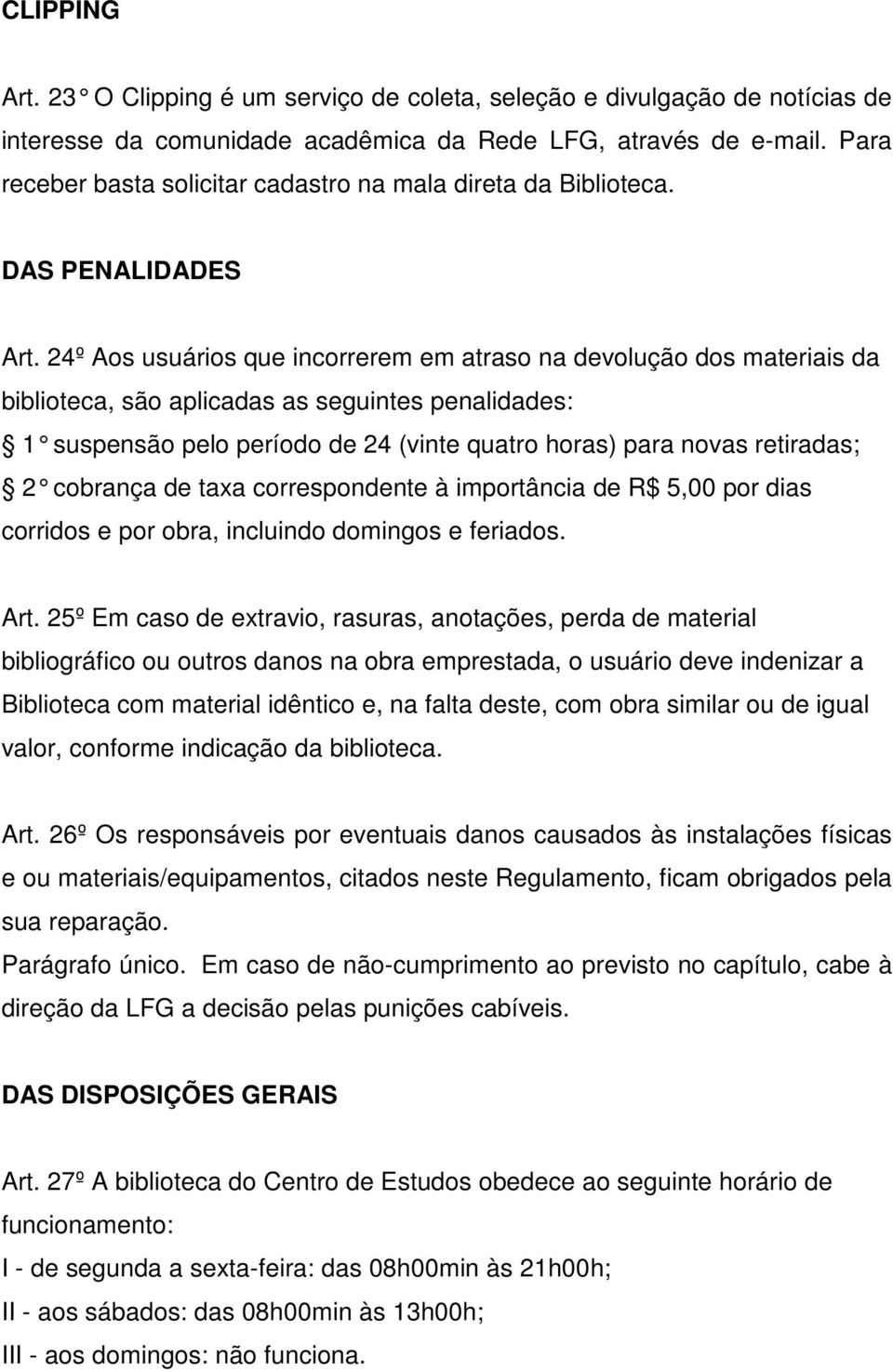 24º Aos usuários que incorrerem em atraso na devolução dos materiais da biblioteca, são aplicadas as seguintes penalidades: 1 suspensão pelo período de 24 (vinte quatro hor as) para novas retiradas;