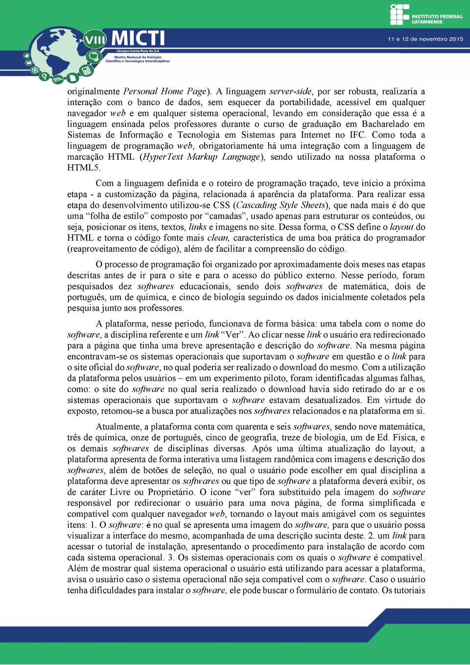 consideração que essa é a linguagem ensinada pelos professores durante o curso de graduação em Bacharelado em Sistemas de Informação e Tecnologia em Sistemas para Internet no IFC.