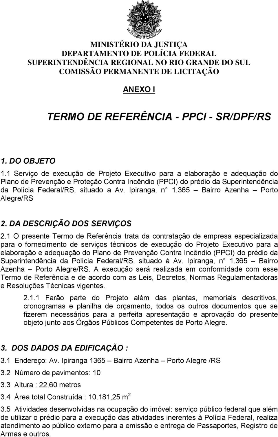 Ipiranga, n 1.365 Bairro Azenha Porto Alegre/RS 2. DA DESCRIÇÃO DOS SERVIÇOS 2.