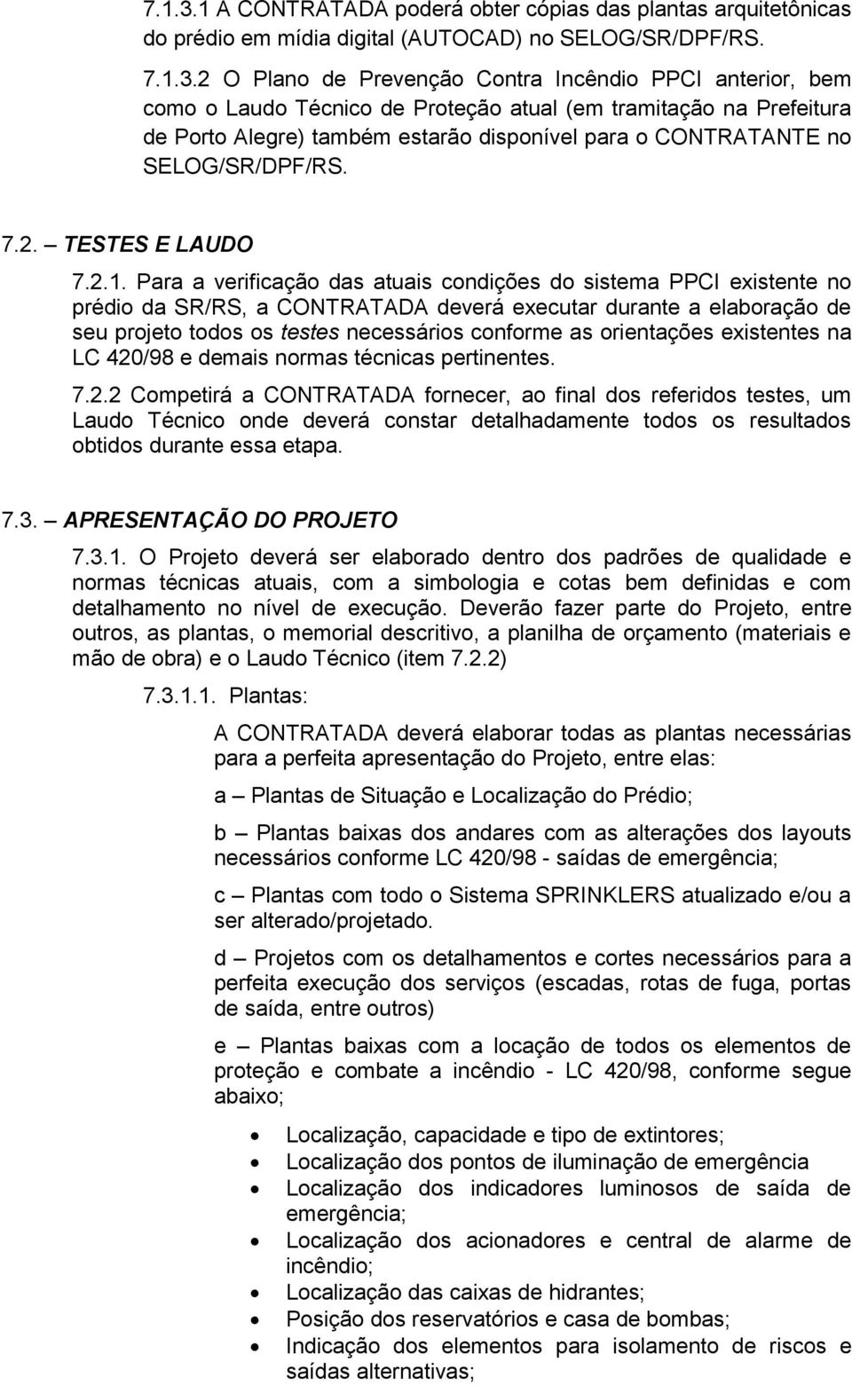 2 O Plano de Prevenção Contra Incêndio PPCI anterior, bem como o Laudo Técnico de Proteção atual (em tramitação na Prefeitura de Porto Alegre) também estarão disponível para o CONTRATANTE no