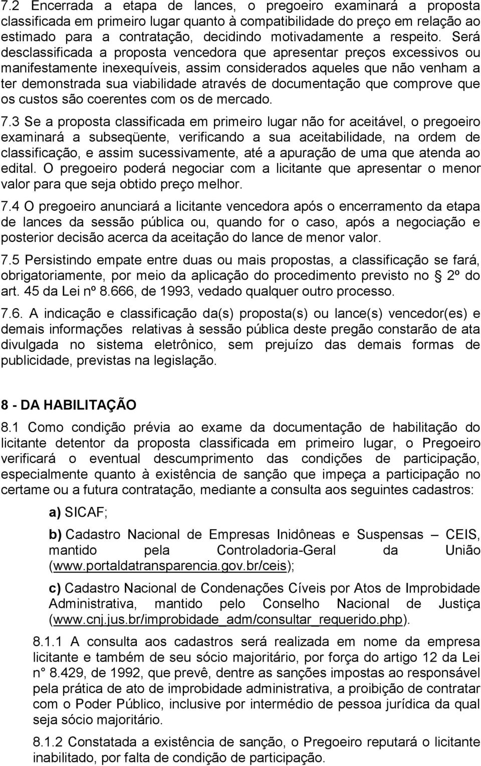 Será desclassificada a proposta vencedora que apresentar preços excessivos ou manifestamente inexequíveis, assim considerados aqueles que não venham a ter demonstrada sua viabilidade através de