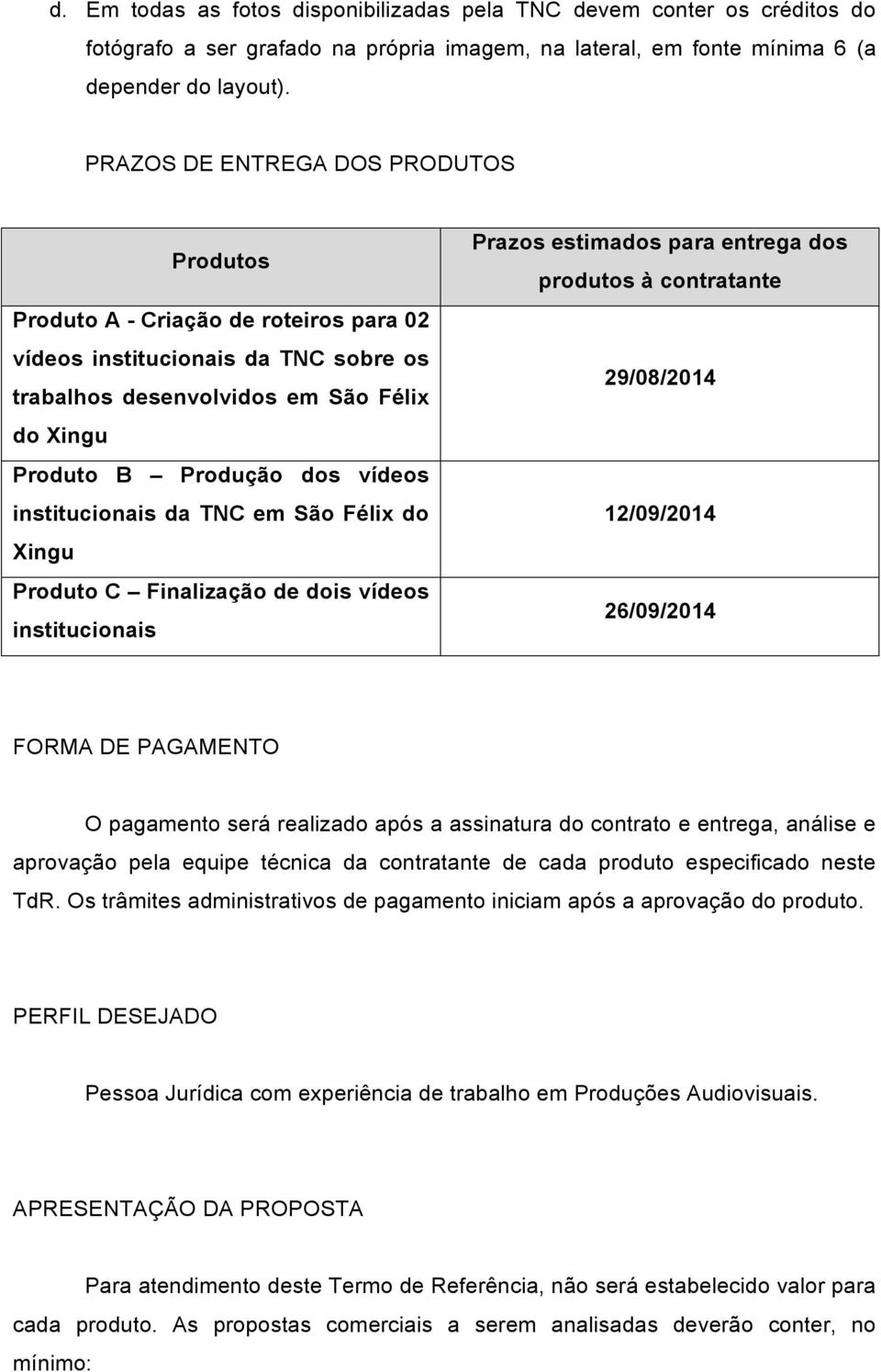 institucionais da TNC em São Félix do Xingu Produto C Finalização de dois vídeos institucionais Prazos estimados para entrega dos produtos à contratante 29/08/2014 12/09/2014 26/09/2014 FORMA DE