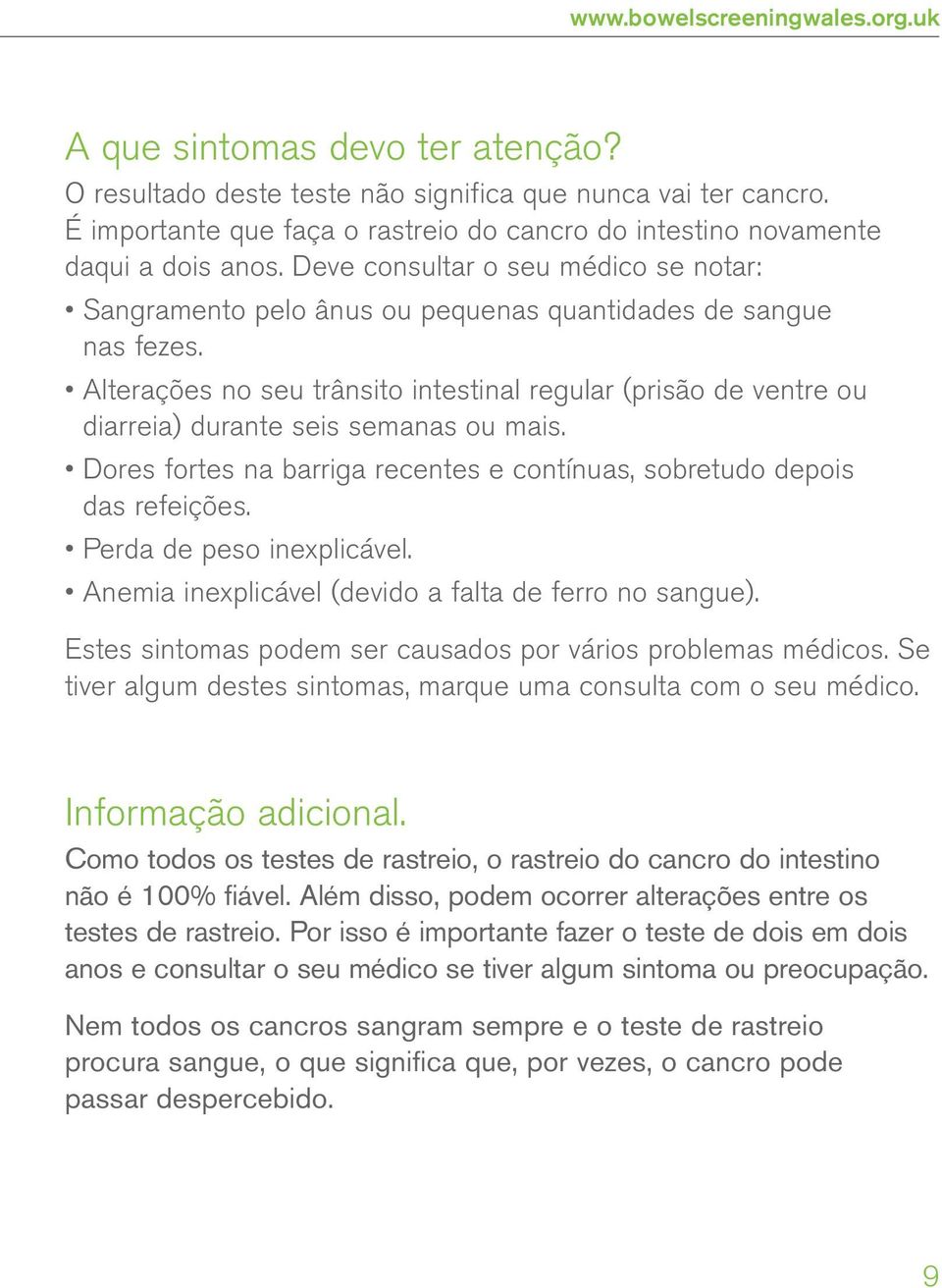 Alterações no seu trânsito intestinal regular (prisão de ventre ou diarreia) durante seis semanas ou mais. Dores fortes na barriga recentes e contínuas, sobretudo depois das refeições.