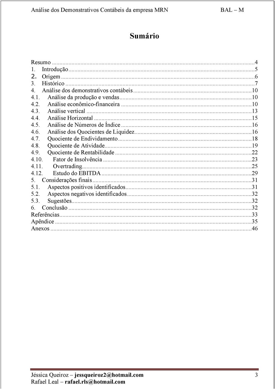 4.8. Quociente de Atividade... 19 4.9. Quociente de Rentabilidade... 22 4.10. Fator de Insolvência... 23 4.11. Overtrading... 25 4.12. Estudo do EBITDA... 29 5. Considerações finais... 31 5.1. Aspectos positivos identificados.