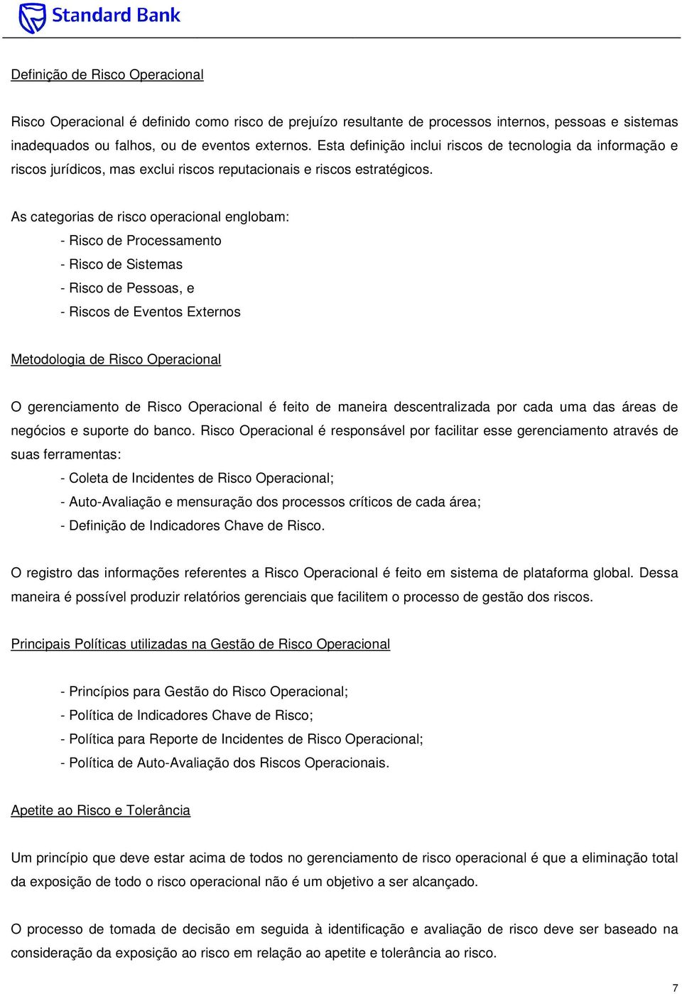 As categorias de risco operacional englobam: - Risco de Processamento - Risco de Sistemas - Risco de Pessoas, e - Riscos de Eventos Externos Metodologia de Risco Operacional O gerenciamento de Risco