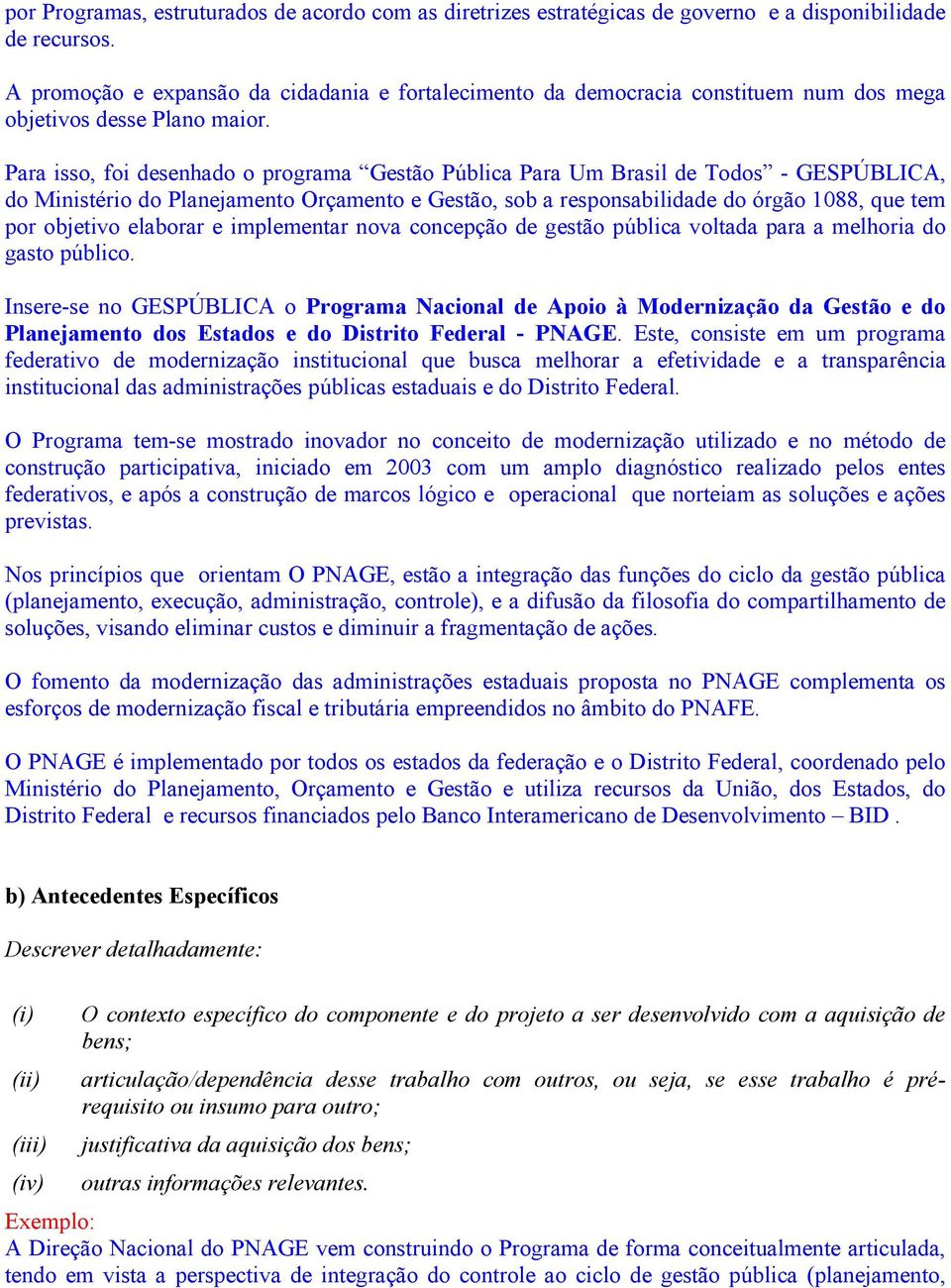 Para isso, foi desenhado o programa Gestão Pública Para Um Brasil de Todos - GESPÚBLICA, do Ministério do Planejamento Orçamento e Gestão, sob a responsabilidade do órgão 1088, que tem por objetivo