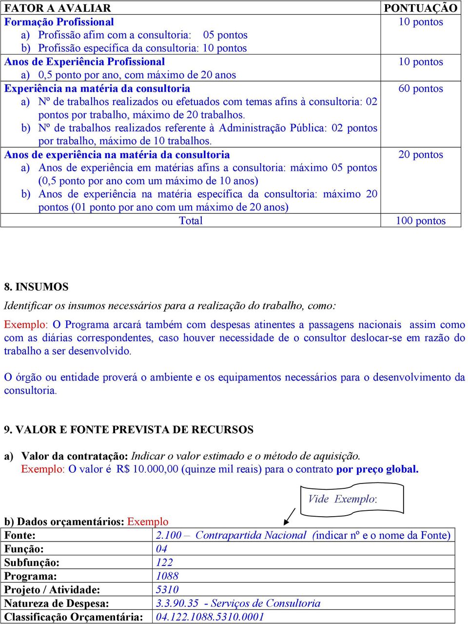 b) Nº de trabalhos realizados referente à Administração Pública: 02 pontos por trabalho, máximo de 10 trabalhos.