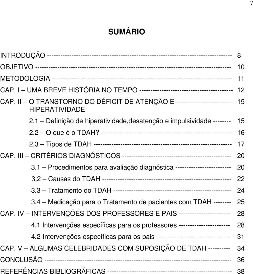 I UMA BREVE HISTÓRIA NO TEMPO ------------------------------------------ 12 CAP. II O TRANSTORNO DO DÉFICIT DE ATENÇÃO E ------------------------- 15 HIPERATIVIDADE 2.